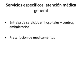 Servicios específicos: atención médica generalEntrega de servicios en hospitales y centros ambulatoriosPrescripción de medicamentos