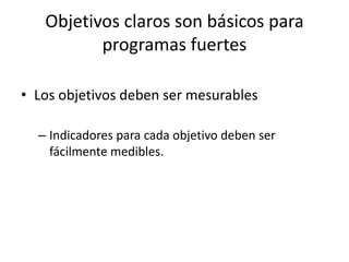 ¿Qué queremos hacer?Objetivos claros son básicos para programas fuertesLos objetivos deben ser mesurablesIndicadores para cada objetivo deben ser fácilmente medibles.