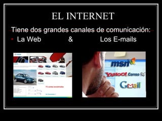 EL INTERNET Tiene dos grandes canales de comunicación: La Web  &  Los E-mails  