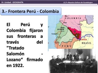 3.- Frontera Perú - Colombia
VI- Unidad : GEOGRAFÍA I.E.P «Nuestra Señora de Guadalupe»
 