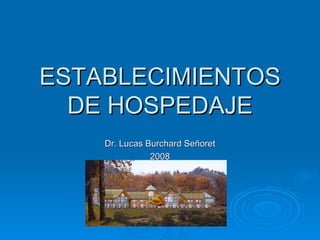 ESTABLECIMIENTOS DE HOSPEDAJE Dr. Lucas Burchard Señoret 2008 