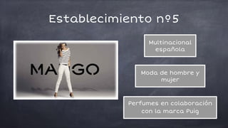Multinacional
española
Moda de hombre y
mujer
Perfumes en colaboración
con la marca Puig
Establecimiento nº5
 