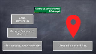Zona
comercial
Parque Comercial
Galaria
Fácil acceso, gran tránsito Situación geográfica
 