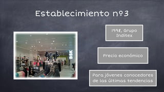 Precio económico
Para jóvenes conocedores
de las últimas tendencias
1998, Grupo
Inditex
Establecimiento nº3
 