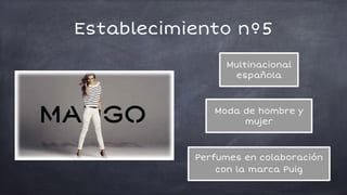 Multinacional
española
Moda de hombre y
mujer
Perfumes en colaboración
con la marca Puig
Establecimiento nº5
 