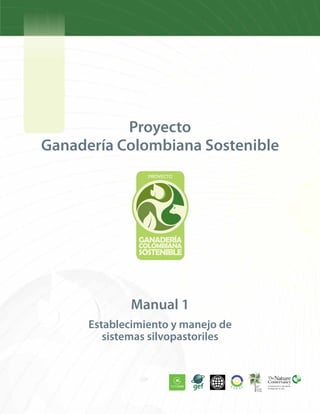 Proyecto
Ganadería Colombiana Sostenible
Establecimiento y manejo de
sistemas silvopastoriles
Manual 1
 