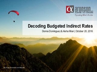 Decoding Budgeted Indirect Rates
Donna Dominguez & Aisha Mian | October 20, 2016
http://blogs.aronsonllc.com/fedpoint/
 