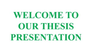 WELCOME TO
OUR THESIS
PRESENTATION
 