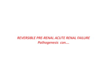 REVERSIBLE PRE-RENAL ACUTE RENAL FAILURE
            Pathogenesis con….
 