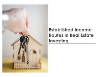 Established Income
Routes in Real Estate
Investing
 