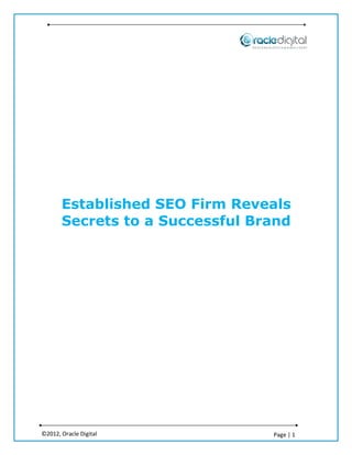 Established SEO Firm Reveals
       Secrets to a Successful Brand




©2012, Oracle Digital            Page | 1
 