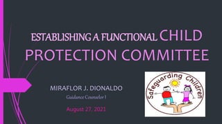 ESTABLISHING A FUNCTIONAL CHILD
PROTECTION COMMITTEE
MIRAFLOR J. DIONALDO
Guidance Counselor I
August 27, 2021
 
