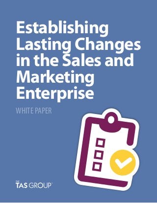 Establishing
Lasting Changes
in the Sales and
Marketing
Enterprise
WHITE PAPER
 