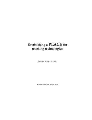 Establishing a PLACE for
teaching technologies
ÁLVARO H. GALVIS, ED.D.
Winston-Salem, NC, August 2009
 