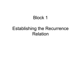 Block 1
Establishing the Recurrence
Relation
 