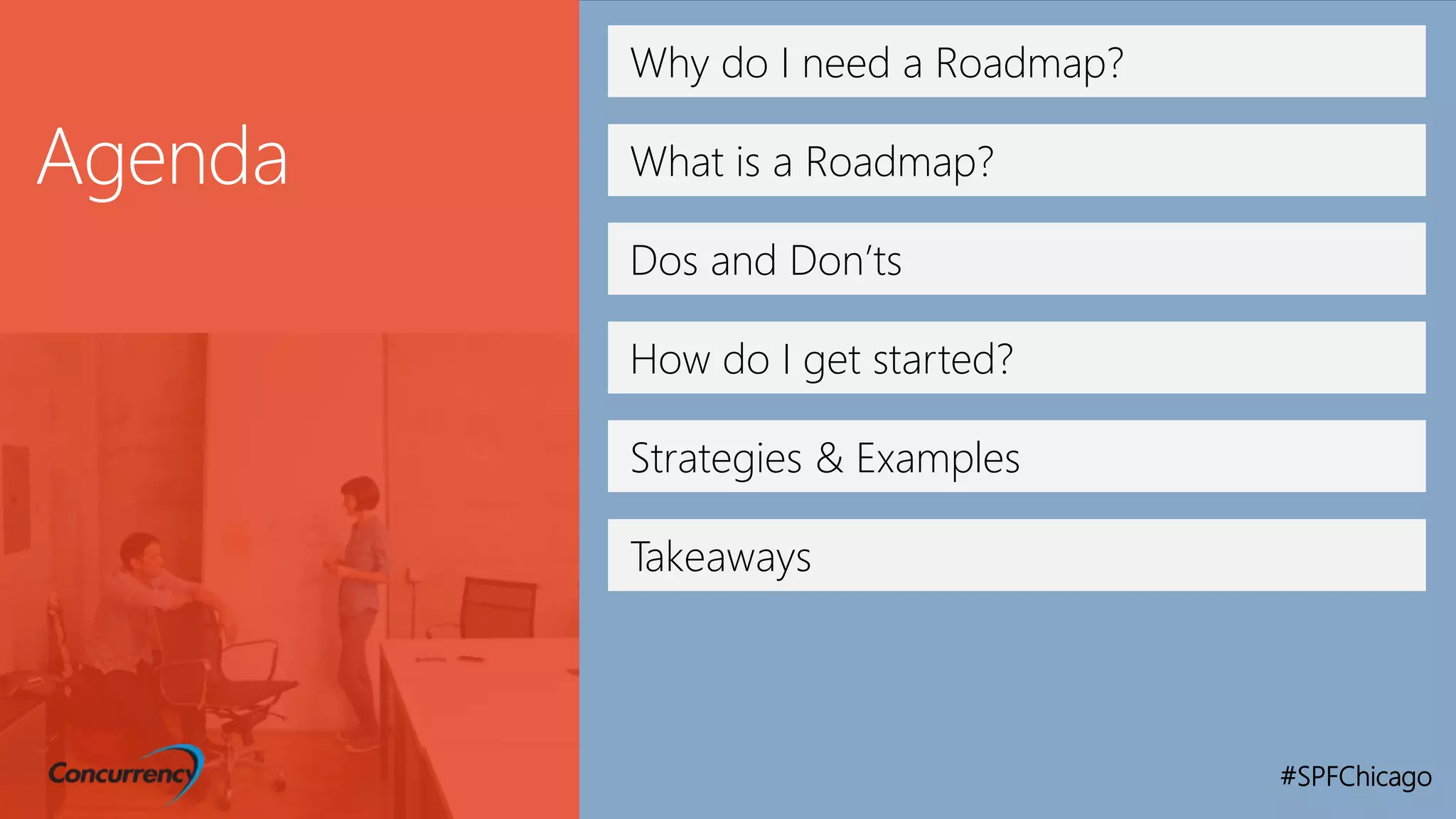Why do I need a Roadmap?
What is a Roadmap?
Dos and Don’ts
How do I get started?
Takeaways
Strategies & Examples
#SPFChicago
 