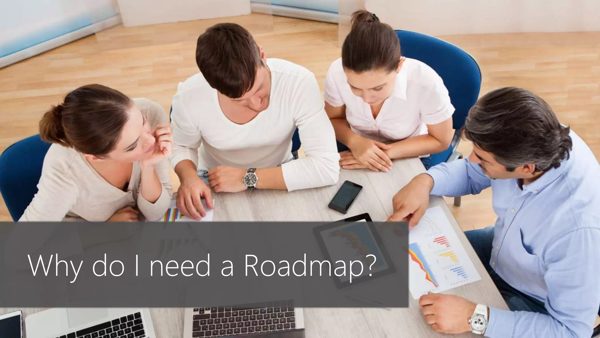 Why do I need a Roadmap?
 