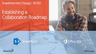 Establishing a
Collaboration Roadmap
#SPFChicago
SharePoint Fest Chicago - BV102
 