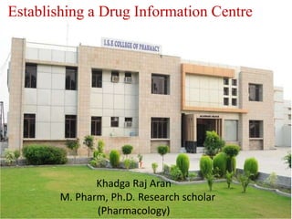Establishing a Drug Information Centre
Khadga Raj Aran
M. Pharm, Ph.D. Research scholar
(Pharmacology)
 