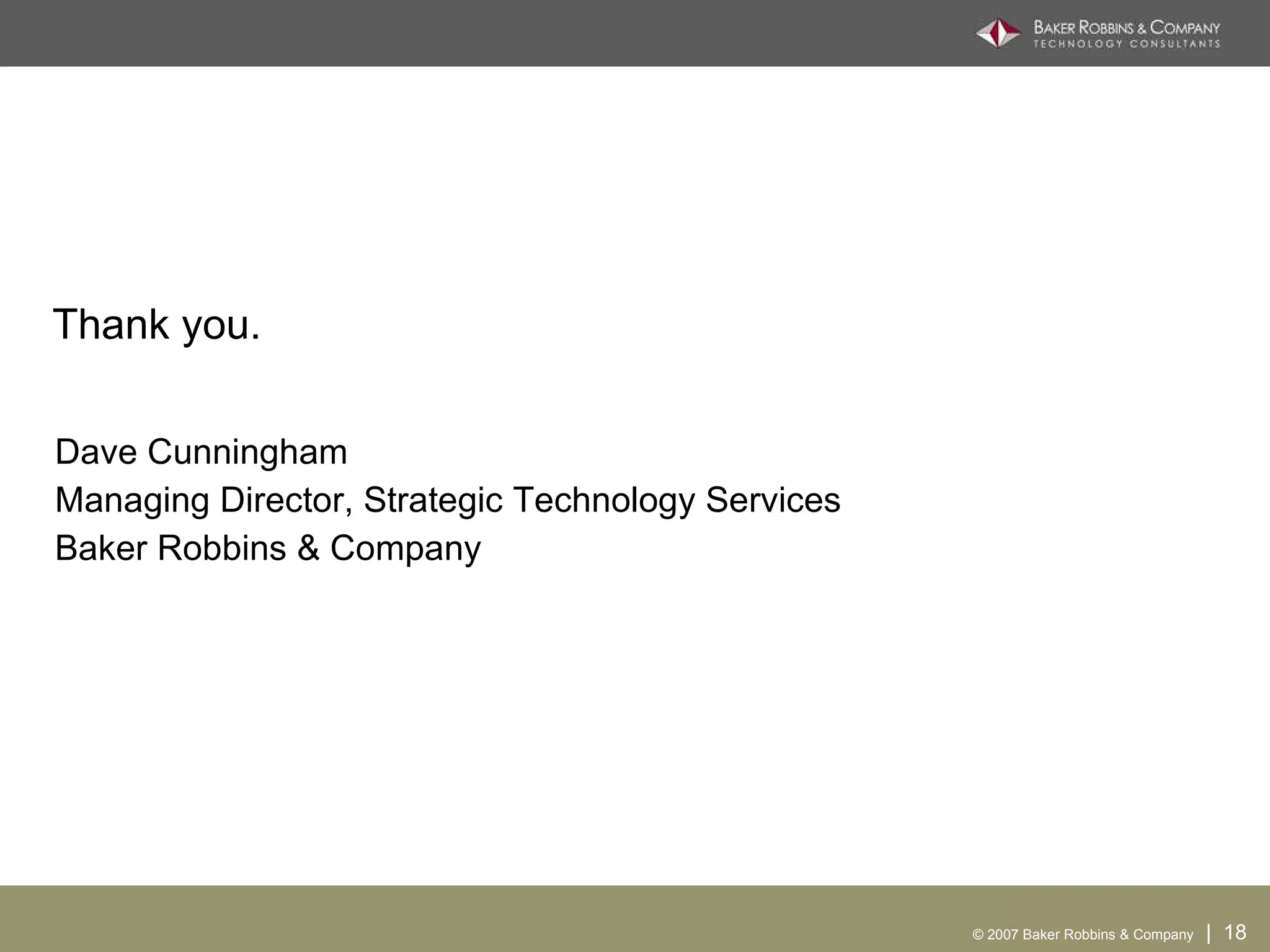 Thank you. Dave Cunningham Managing Director, Strategic Technology Services Baker Robbins & Company 