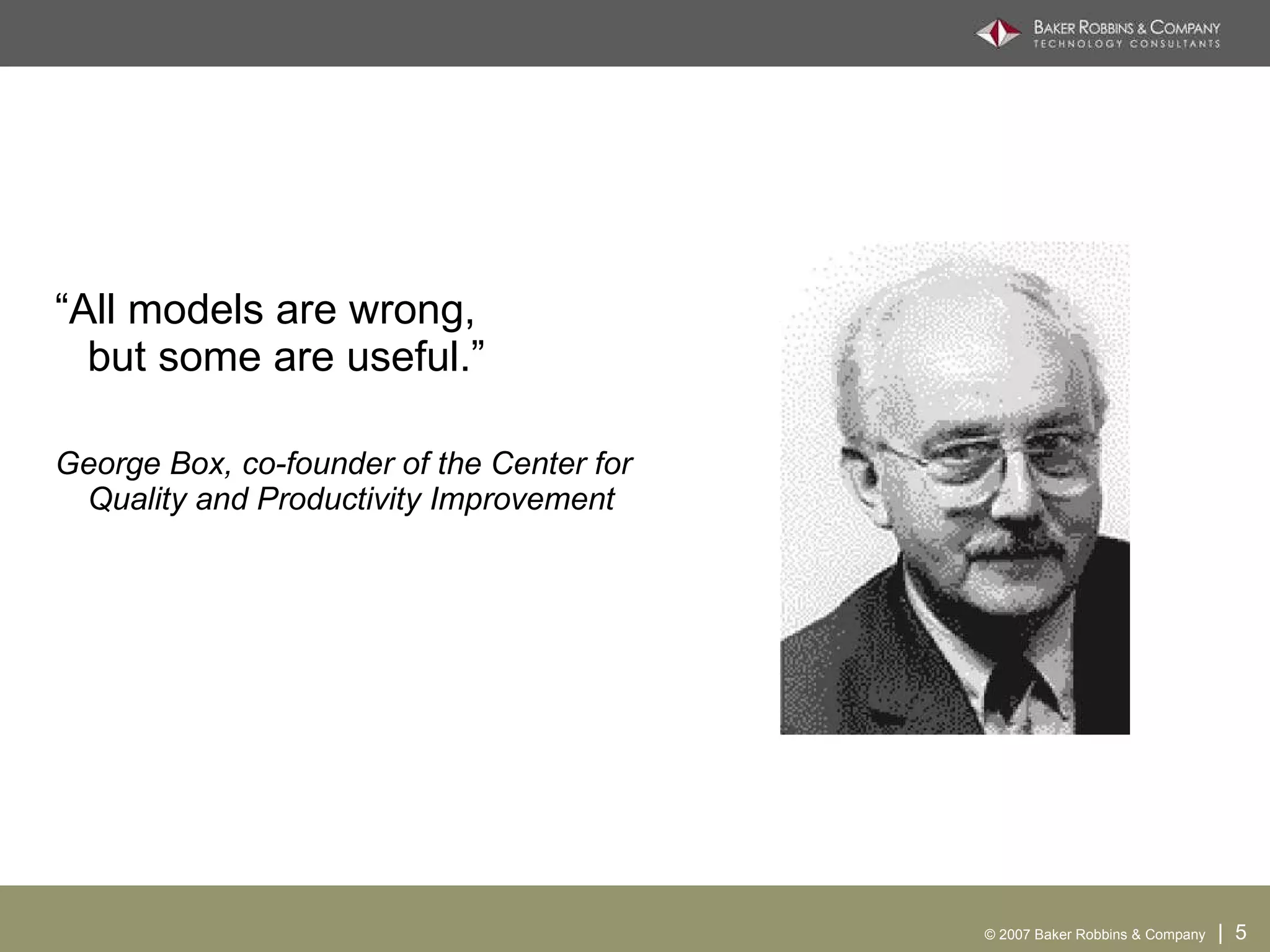 “ All models are wrong,  but some are useful.” George Box, co-founder of the Center for Quality and Productivity Improvement  