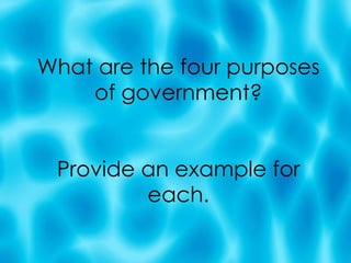 What are the four purposes of government? Provide an example for each. 