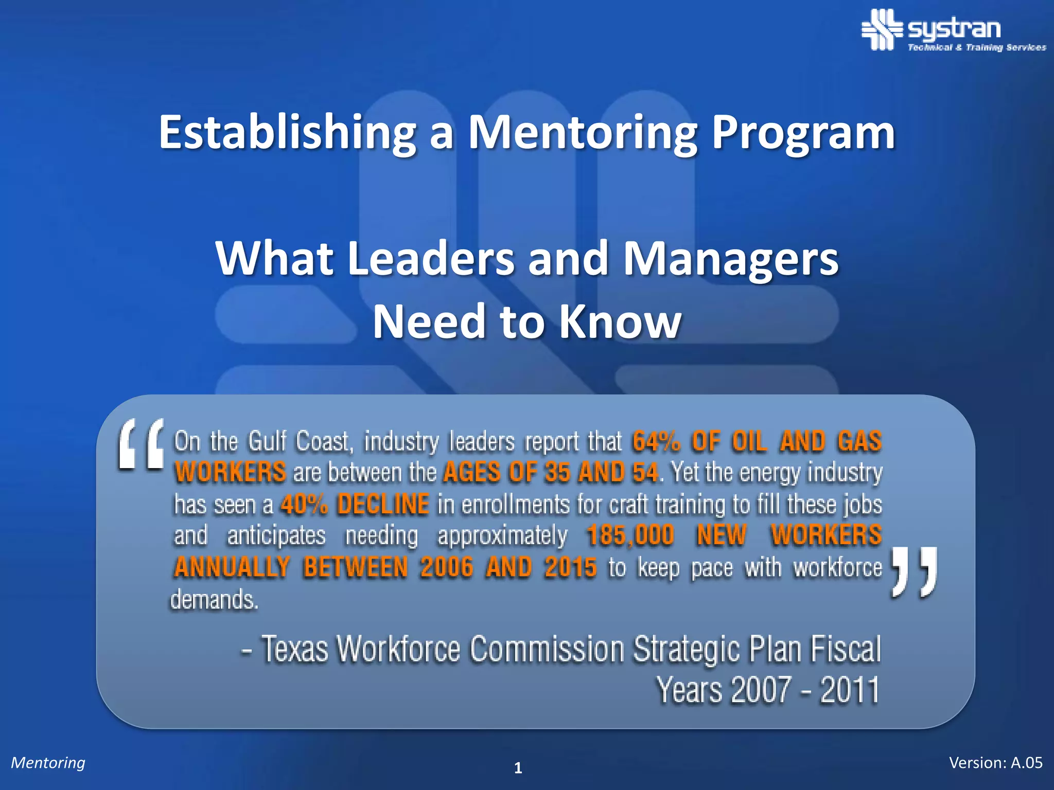 Establishing a Mentoring Program

              What Leaders and Managers
                    Need to Know




Mentoring                  1                   Version: A.05
 