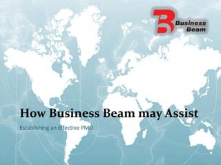 How Business Beam may Assist
Establishing an Effective PMO
 