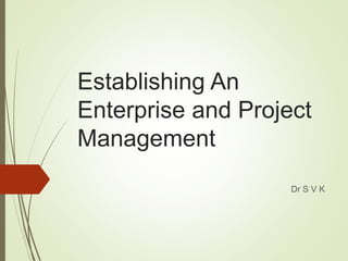 Establishing An
Enterprise and Project
Management
Dr S V K
 