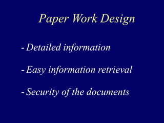 Paper Work Design
- Detailed information
- Easy information retrieval
- Security of the documents
 