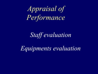 Appraisal of
Performance
Staff evaluation
Equipments evaluation
 