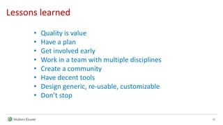 15
Lessons learned
• Quality is value
• Have a plan
• Get involved early
• Work in a team with multiple disciplines
• Crea...