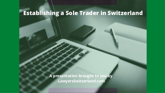 Establishing a Sole Trader in Switzerland
A presentation brought to you by
LawyersSwitzerland.com
 