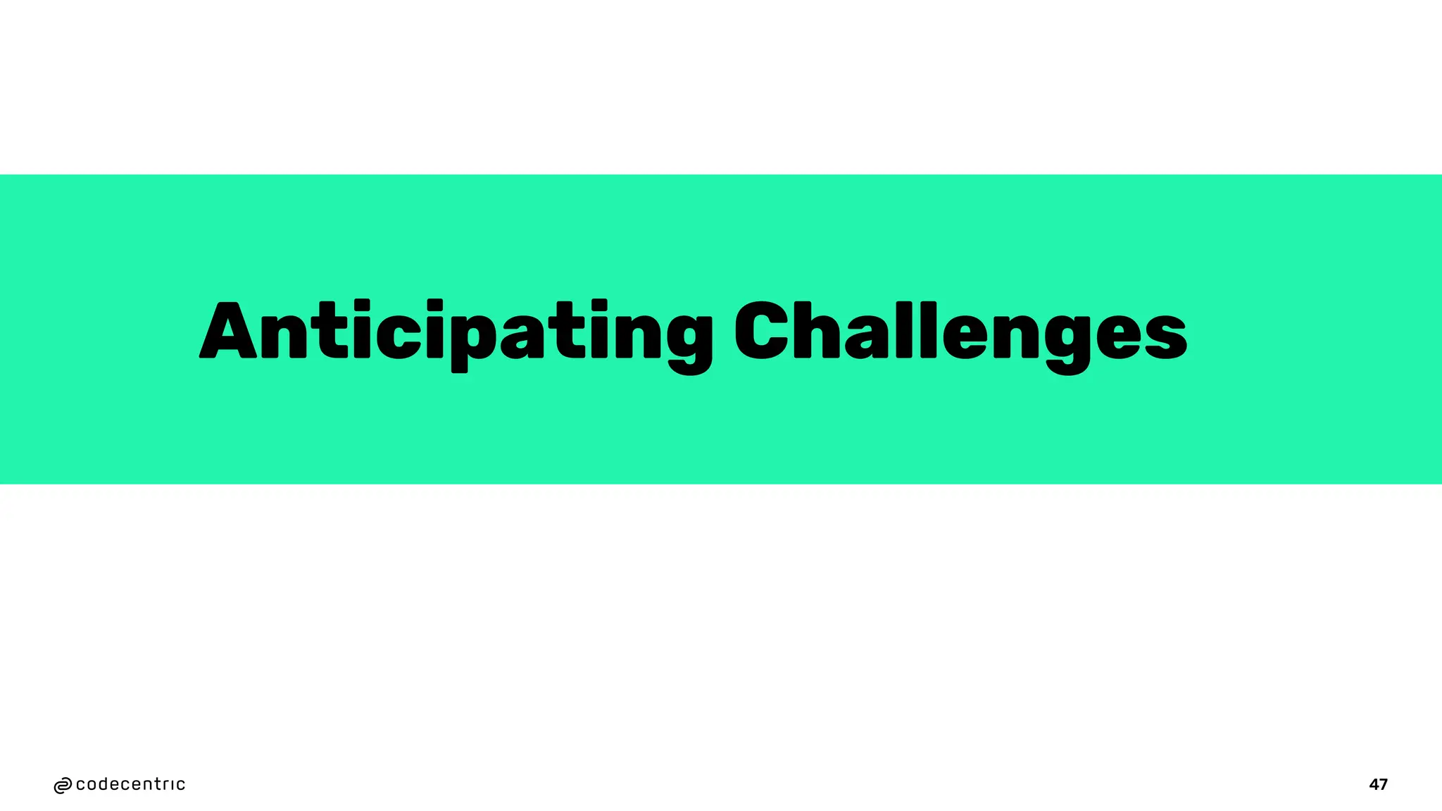 Anticipating Challenges
47
 