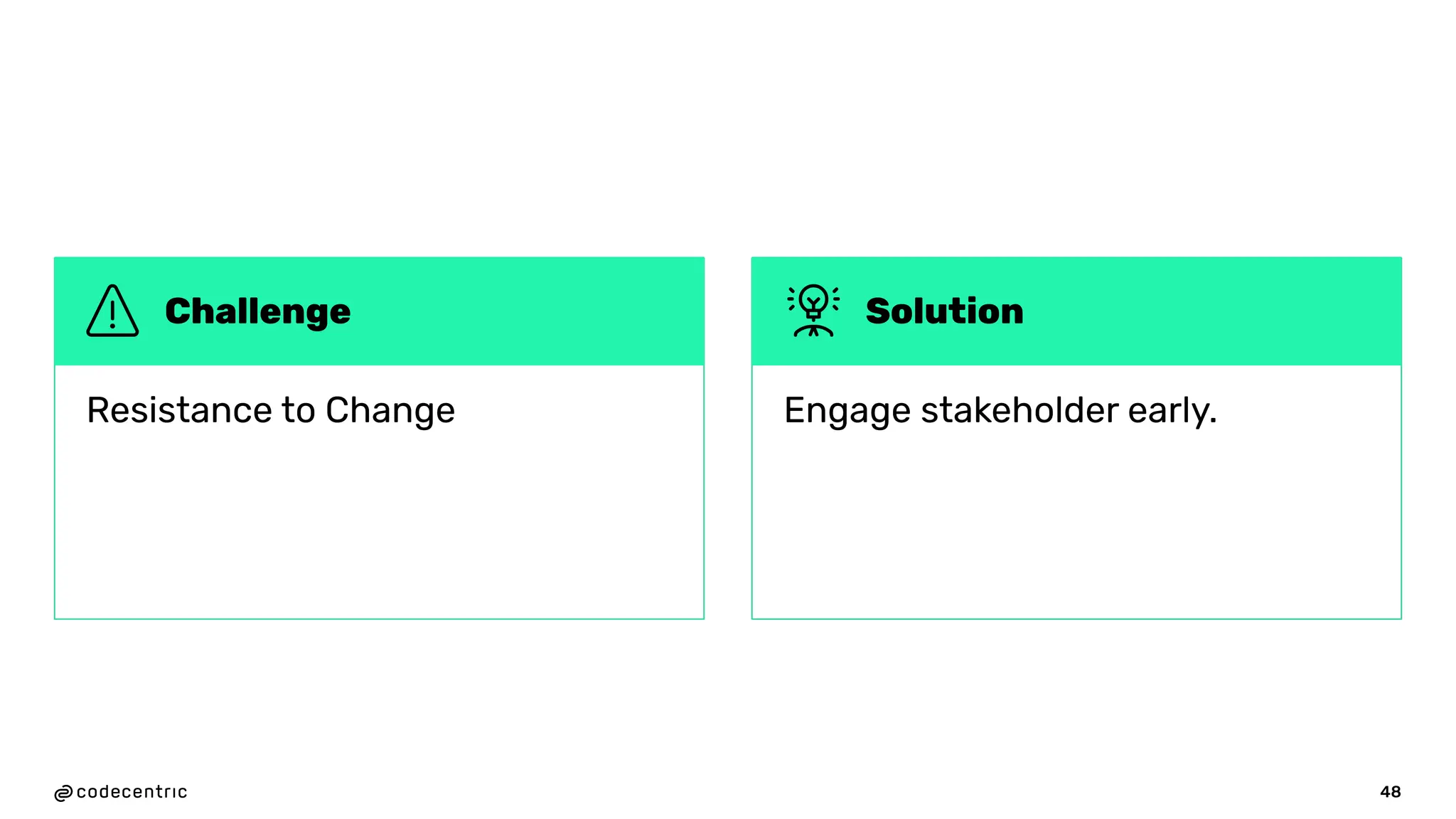 48
Resistance to Change
Solution
Challenge
Engage stakeholder early.
 