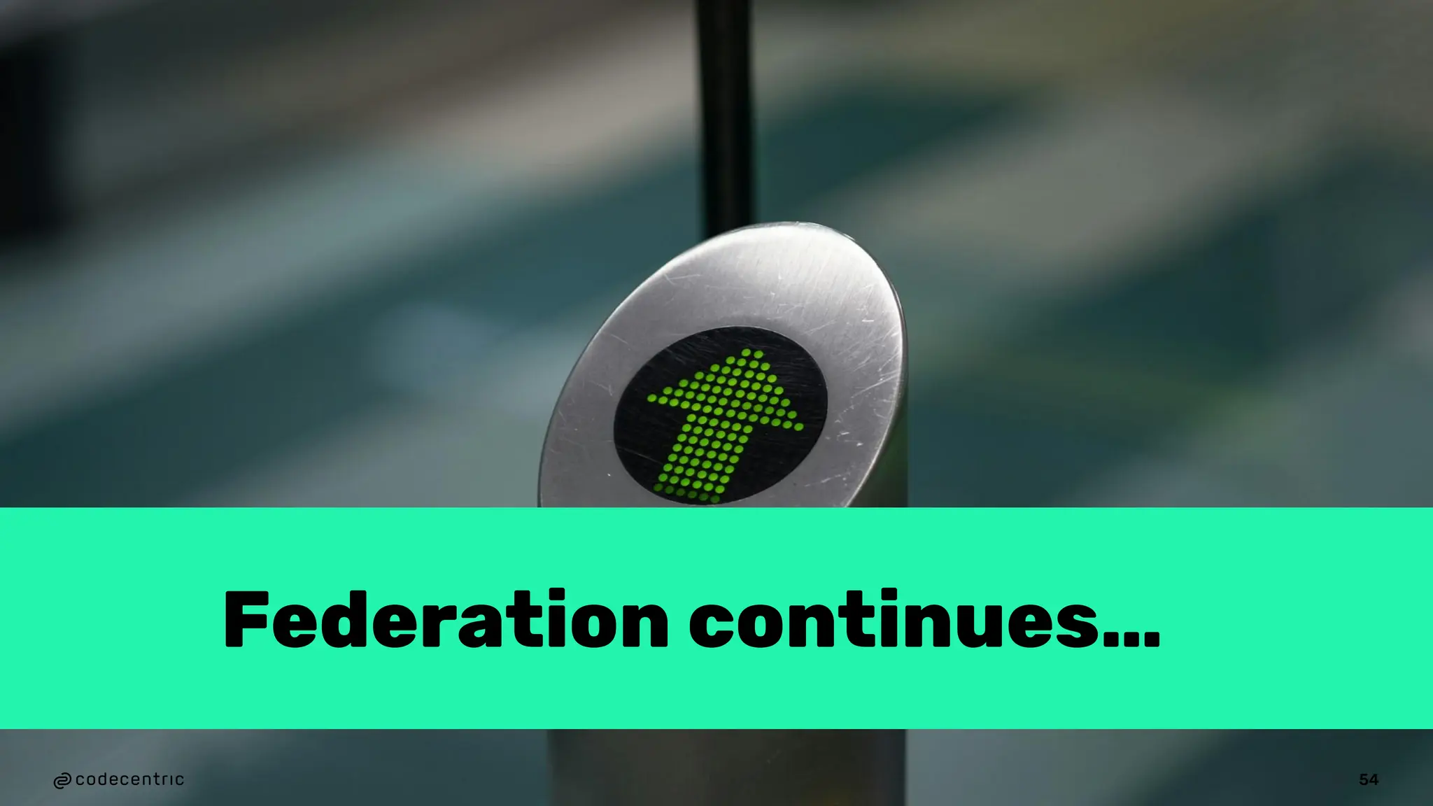 Federation continues…
54
 