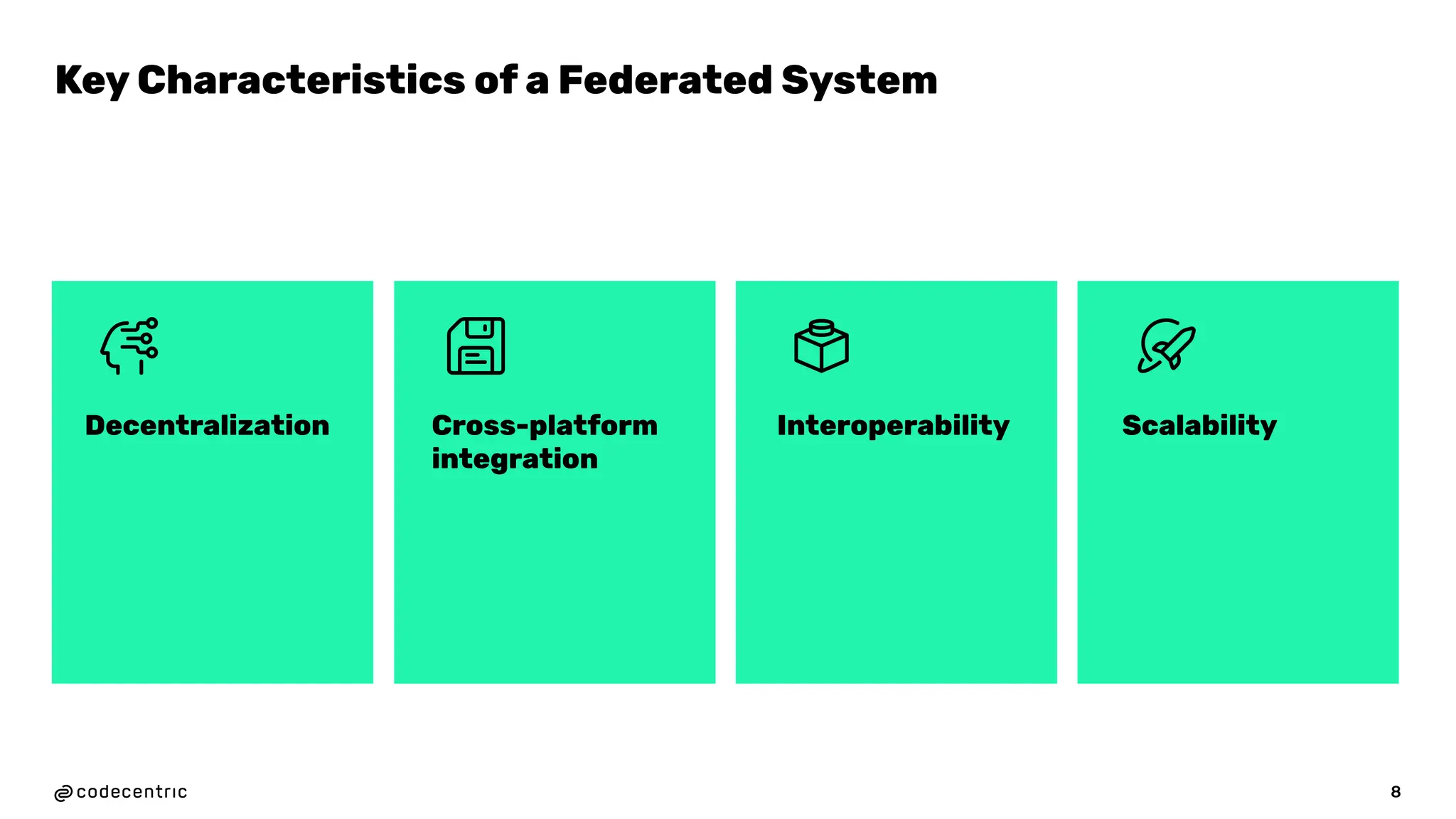 8
Key Characteristics of a Federated System
Decentralization Cross-platform
integration
Interoperability Scalability
 