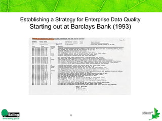 Establishing a Strategy for Enterprise Data Quality
    Starting out at Barclays Bank (1993)




                     6
 