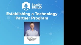 Establishing a Technology
Partner Program
Rich O’Connell
Partnerships
Atlassian
Do not place text, or graphics
in any of the red space
Your faces will be
here
Logo Overlays will
be here
DO NOT DELETE
SaaStr Team will delete these
guides in review.
 