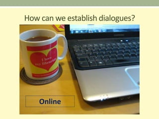 How can we establish dialogues?




    Online
 