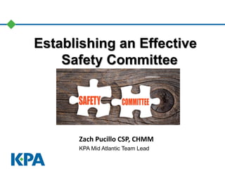 Establishing an Effective
Safety Committee
Zach Pucillo CSP, CHMM
KPA Mid Atlantic Team Lead
 