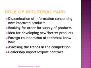  Dissemination of information concerning
new improved products
 Booking for order for supply of products
 Idea for developing new/better products
 Foreign collaboration of technical know
how
 Assessing the trends in the competition
 Dealership import/export contract.
V.V.Vanniaperumal College for Women
 