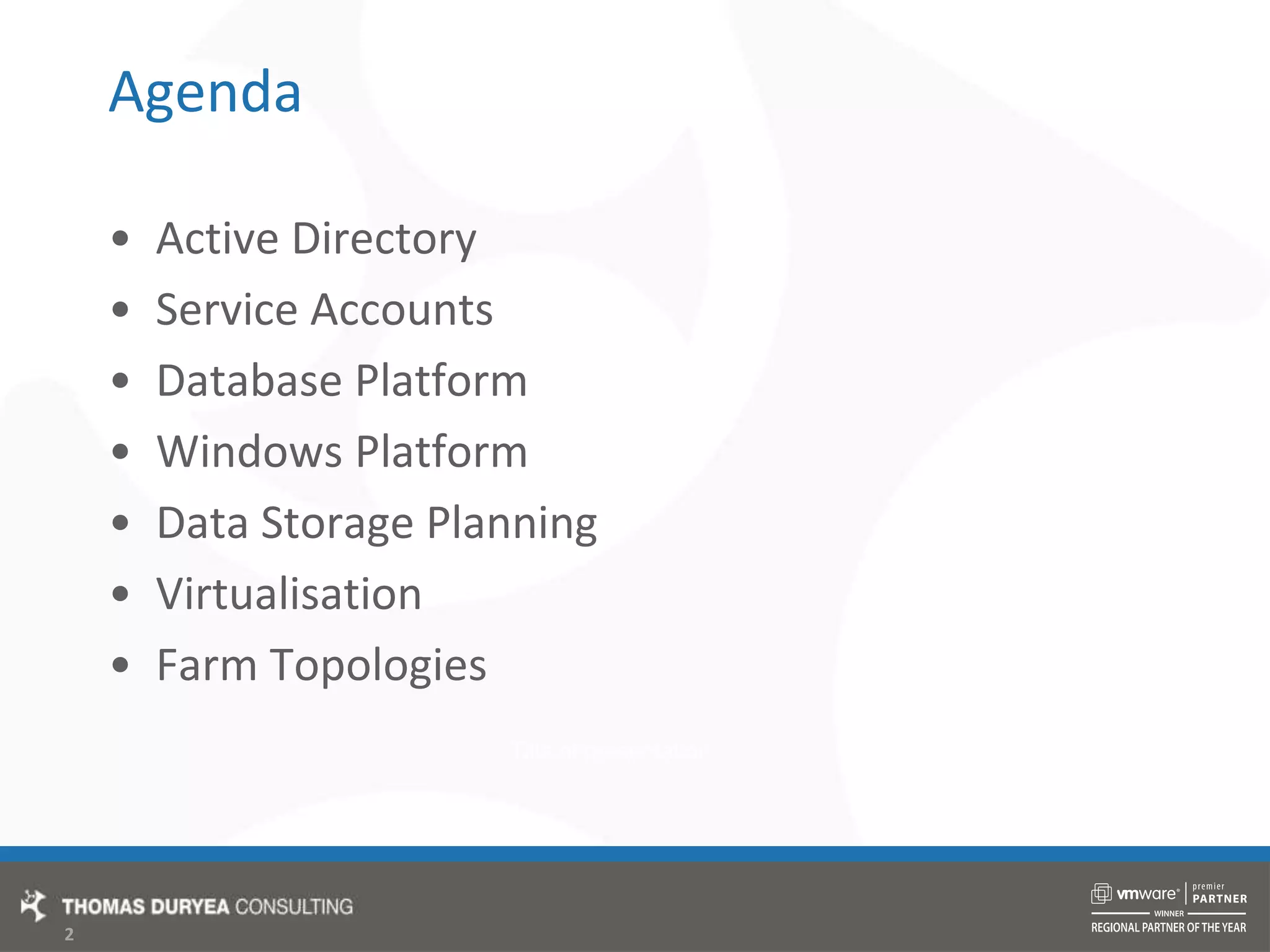 AgendaActive DirectoryService AccountsDatabase PlatformWindows PlatformData Storage PlanningVirtualisationFarm Topologies