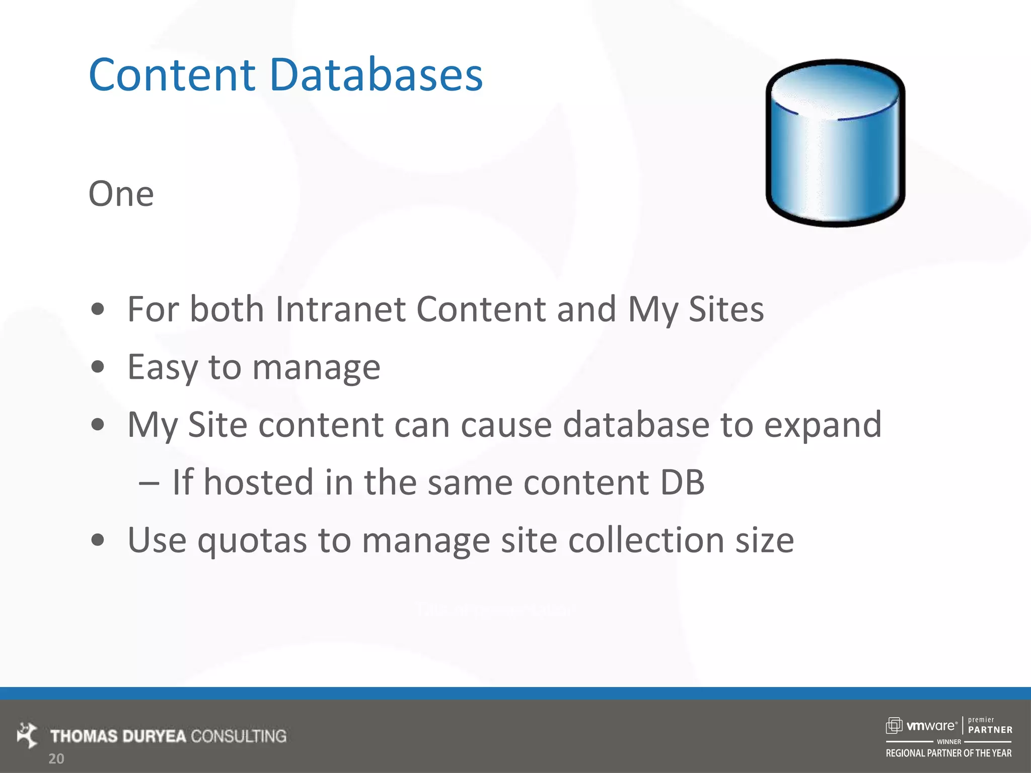 Content DatabasesOneFor both Intranet Content and My SitesEasy to manageMy Site content can cause database to expandIf hosted in the same content DBUse quotas to manage site collection size
