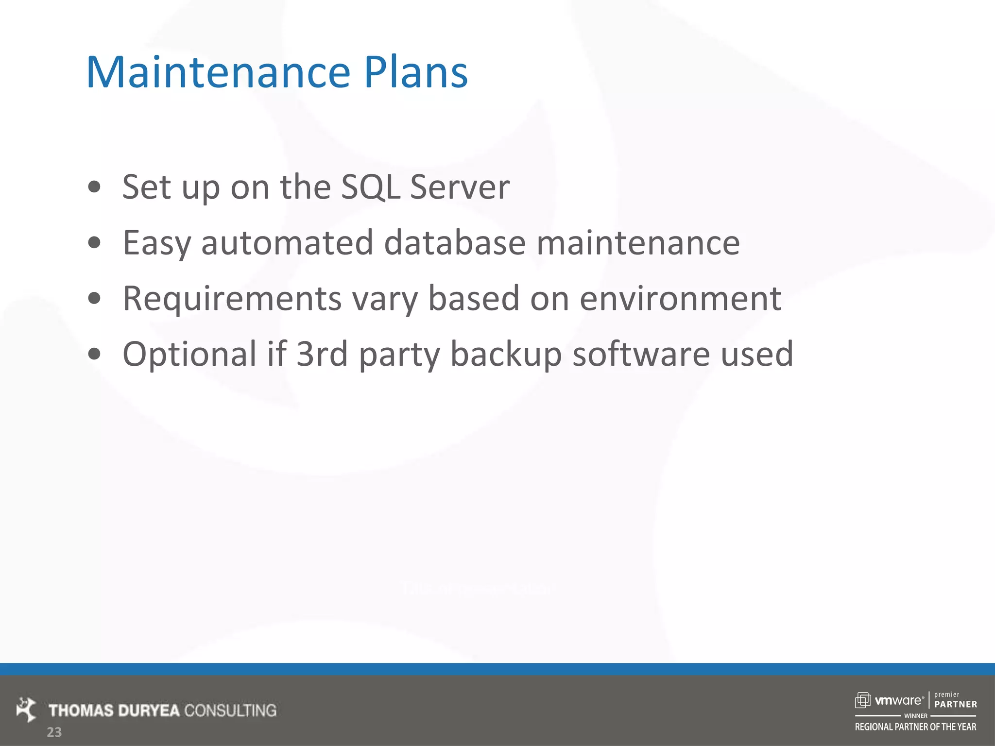 Maintenance PlansSet up on the SQL ServerEasy automated database maintenanceRequirements vary based on environmentOptional if 3rd party backup software used
