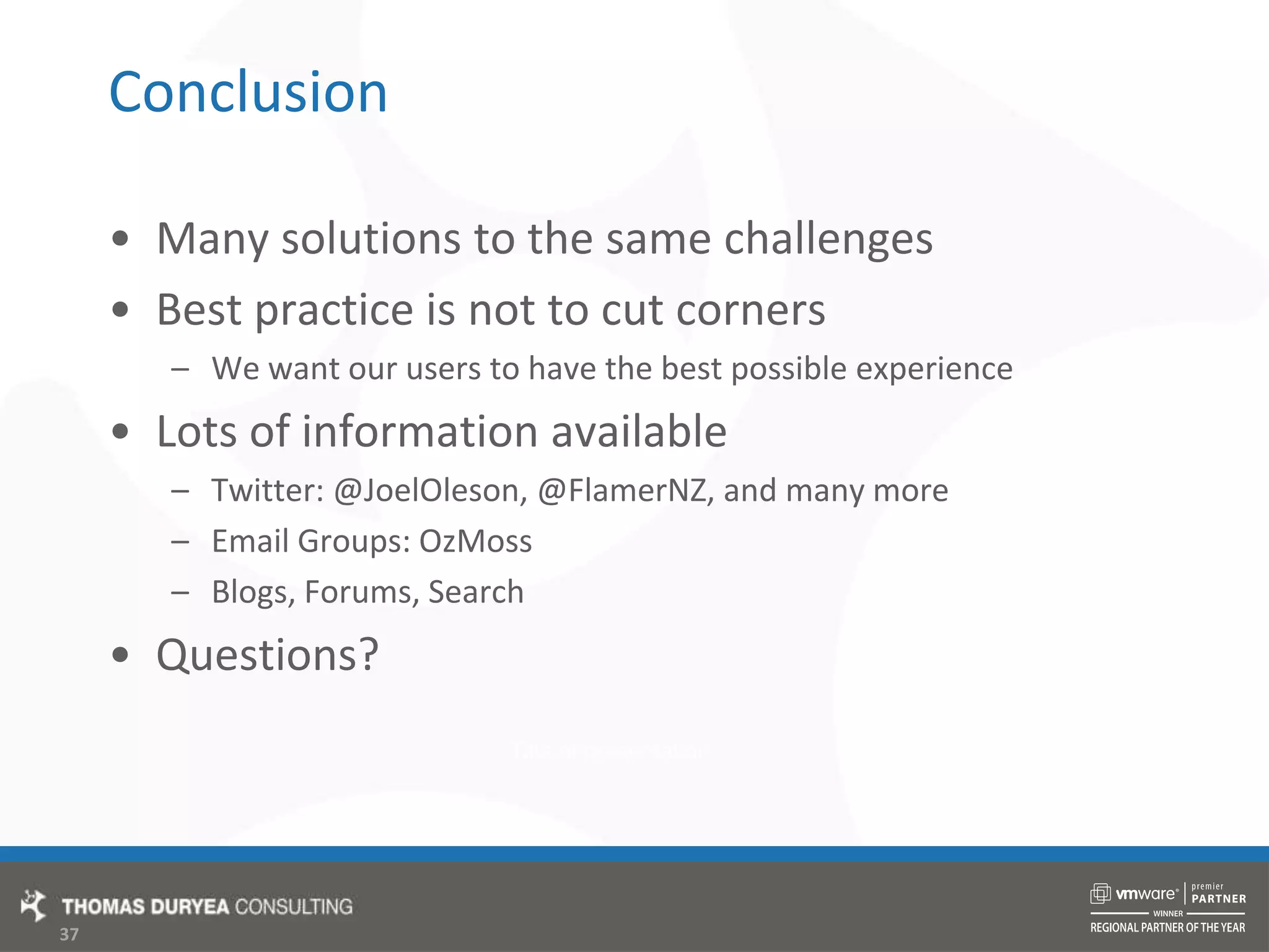 ConclusionMany solutions to the same challengesBest practice is not to cut cornersWe want our users to have the best possible experienceLots of information availableTwitter: @JoelOleson, @FlamerNZ, and many moreEmail Groups: OzMossBlogs, Forums, SearchQuestions?