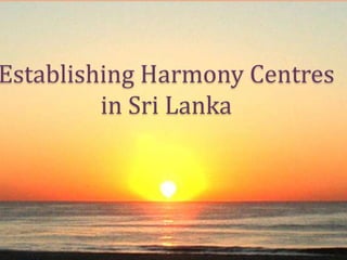 Establishing Harmony Centres
in Sri Lanka

 