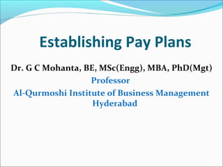 Establishing Pay Plans
Dr. G C Mohanta, BE, MSc(Engg), MBA, PhD(Mgt)
Professor
Al-Qurmoshi Institute of Business Management
Hyderabad
 