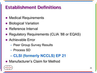 45
Establishment Definitions
Establishment Definitions
z Medical Requirements
z Biological Variation
z Reference Interval
...