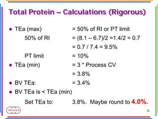 72
Total Protein – Calculations (Rigorous)
Total Protein – Calculations (Rigorous)
z TEa (max) = 50% of RI or PT limit
50%...